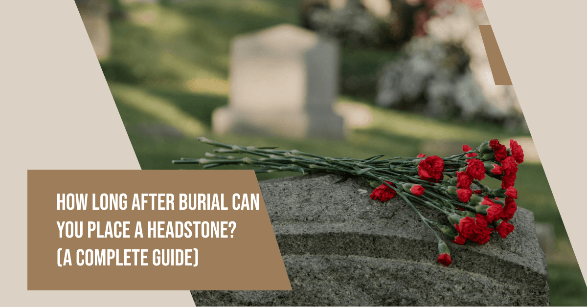 How Long After Burial Can You Place a Headstone? (Complete Wholesale Guide)